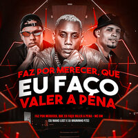 Faz por Merecer, Que Eu Faço Valer a Pena - Dj Bruninho PZS & DJ Mano Lost & MC Gw