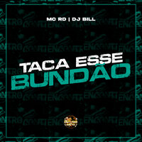 Taca Esse Bundão - MC RD & DJ Bill