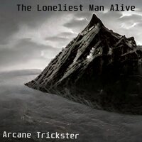 The Loneliest Man Alive - Arcane Trickster