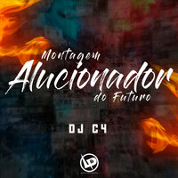 Montagem - Alucionador do Futuro - DJ C4