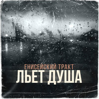 Льёт душа - ЕНИСЕЙСКИЙ ТРАКТ