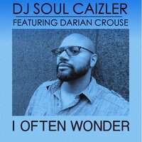 I Often Wonder - Dj Soul Caizler & Darian Crouse