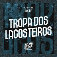 Tropa dos Lacosteiros - MC BF & DJ CRT ZS