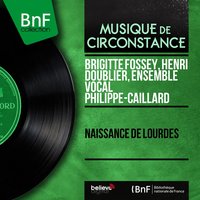 Naissance de Lourdes: Dialogue avec le ciel - Brigitte Fossey & Ensemble vocal Philippe-Caillard & Henri Doublier & Ariel Séménoff & Brigitte Fossey, Ariel Semenoff, Henri Doublier, Ensemble vocal Philippe-Caillard