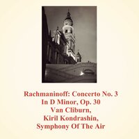 Concerto No. 3 In D Minor, Op. 30: I. Allegro ma non tanto - Symphony of the Air & Kiril Kondrashin & Van Cliburn & Сергей Васильевич Рахманинов