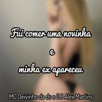 Fui Comer uma Novinha e Minha Ex Apareceu - DJ ALEX MARTINS & Mc Deivinho Da Ds