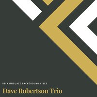 Chill Study Jazz - Chill Jazz-Lounge & Background Instrumental Jazz & Soft Jazz Playlist & Dave Robertson Trio
