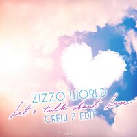 Let's Talk About Love - Zizzo World & Crew 7