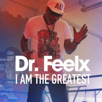 I Am the Greatest - Dr. Feelx