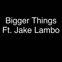 Bigger Things - Freddy Brickz & Jake Lambo