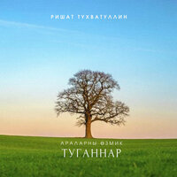 Туганнар араларны озмик - Ришат Тухватуллин