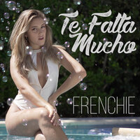 Te Falta Mucho - Frenchie