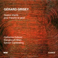 Quatre chants pour franchir le seuil (1997-98) for soprano and Ensemble: Berceuse - Catherine Dubosc & Klangforum Wien & Sylvain Cambreling
