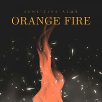 Orange Fire, Pt.11 - Sensitive ASMR