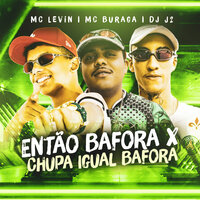 Então Bafora X Chupa Igual Bafora - DJ J2 & MC Buraga & MC Levin