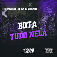 Bota Tudo Nela - Mc Danflin & DJ JHOW ZS & MC Gw