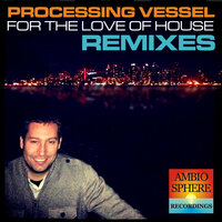 For The Love Of House - Processing Vessel