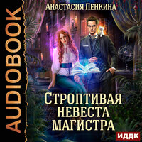 Анастасия Пенкина. «Строптивая невеста магистра». Часть 9 - Алисия Май