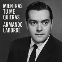 Mientras Tu Me Quieras - Armando Laborde