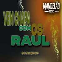 Vem Chapa Aqui Com os Raul - DJ CAIOZIN 011 & MANDELAO MUSIC