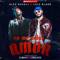 No Me Pidas Amor - Alex Duvall & Lele Blade & Cuban Deejays