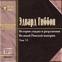 Эдвард Гиббон. «История упадка и разрушения Римской империи, т.6». Часть 99 - Наталья  Литвинова & Михаил Поздняков