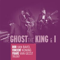 Trilogy: And I - The Ghost, The King & I & Frank van Geest & Rob van Bavel & Vincent Koning