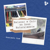 Música relaxante sons da natureza para aliviar a ansiedade - Sonolento Jose & Meditacao Clube & Música Relaxante com Sons da Natureza