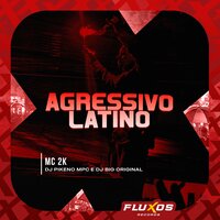 Agressivo Latino - MC 2K & Dj Pikeno MPC & DJ Big Original