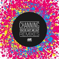 You've got me out - Channing