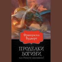 Франциска Вудворт. «Проделки богини, или Невесту заказывали?». Часть 9 - Анастасия Лазарева