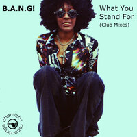 What You Stand For - B.A.N.G!