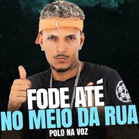 Fode Até no Meio da Rua - Polo na voz