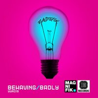 Behaving Badly - Magnifik