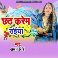 Chhath Karem Saiya - Aman Singh