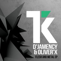 Flesh and Metal - D'Jamency & Oliver'X & D'Jamency, Oliver'X