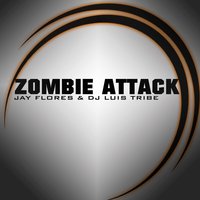 Zombie Attack - Jay Flores & DJ Luis Tribe & Jay Flores, DJ Luis Tribe