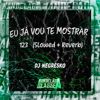 Eu Já Vou Te Mostrar 123 - Dj Negresko
