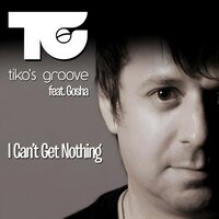 I Can't Get Nothing - Tikos Groove & GOSHA