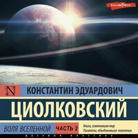Константин Циолковский. «Воля Вселенной. Часть 2». Часть 13 - Павел Ломакин