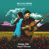 Bila Ku Pergi - You'll Only Love Me When I'm Gone - Sandhy Sondoro & Masia One