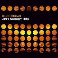 Ain't Nobody - Disco Sugar