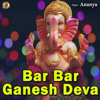 Bar Bar Ganesh Deva - Ananya
