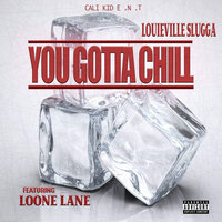 You Gotta Chill - Louieville Slugga & Loone Lane