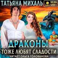 Татьяна Михаль. «Драконы тоже любят сладости». Часть 3 - Ольга Голованова