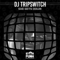 She Gets Down - Dj Tripswitch
