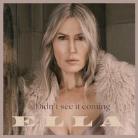 Didn't See It Coming - Ella