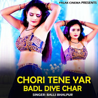 Chori Tene Yar Badl Diye Char - Balli Bhalpur