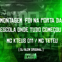 Montagem Foi na Porta da Escola Onde Tudo Começou - MC Teteu & MC Kteus 011 & DJ Blow Original