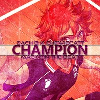 Champion - Zach B & ChewieCatt & Mack on the Beat